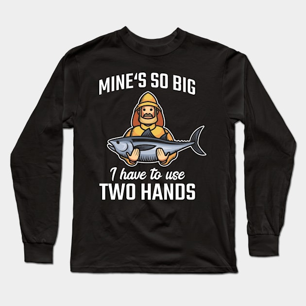 Mine's So Big I Have To Use Two Hands Fishing Fisherman Long Sleeve T-Shirt by tobzz